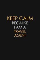 Keep Calm Because I Am A Travel Agent: Motivational: 6X9 unlined 120 pages Notebook writing journal