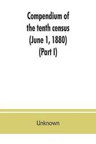 Compendium of the tenth census (June 1, 1880), compiled pursuant to an act of Congress approved August 7, 1882 (Part I)