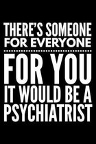 There's someone for everyone for You it would be a psychiatrist: Notebook (Journal, Diary) for those who love sarcasm - 120 lined pages to write in