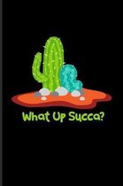 What Up Succa?: Funny Cactus Pun Journal - Notebook - Workbook For Floriculture, Horticulture, Landscaping, Zen Garden & Organic Botan