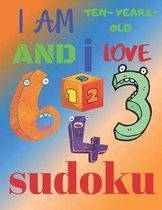 I Am Ten-Years-Old and I Love Sudoku: The Ultimate Easy Level Sudoku Puzzle Book for Ten-Year-Old Children