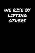 We Rise By Lifting Others: A soft cover blank lined journal to jot down ideas, memories, goals, and anything else that comes to mind.