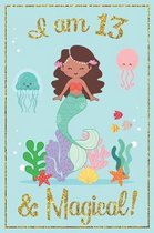 I am 13 and Magical: A mermaid birthday journal with positive messages for girls on each page and more artwork on lined and blank pages in