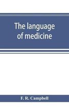 The language of medicine; a manual giving the origin, etymology, pronunciation, and meaning of the technical terms found in medical literature