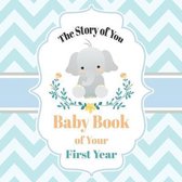 The Story of You Baby Book of Your First Year: Cute Elephant Baby Shower Memory Book / Notebook - Memory and Keepsake Gift for Family, Friends, and Lo