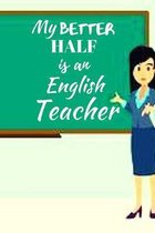 My Better Half Is An English Teacher: Great End of Year Gift for Male English Teachers Best Teacher Appreciation Gifts