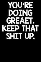 You're Doing Great Keep That Shit Up: Blank Lined Notebook Journal