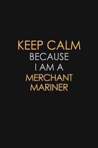 Keep Calm Because I Am A Merchant Mariner: Motivational: 6X9 unlined 129 pages Notebook writing journal