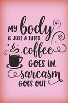 My body is just a filter. Coffee goes in, sarcasm goes out.: Funny pink gag notebook with coffee and sarcasm quote. You know who needs this right? Gre