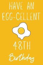 Have An Egg-cellent 48th Birthday: Funny 48th Birthday Gift Egg Pun Journal / Notebook / Diary (6 x 9 - 110 Blank Lined Pages)