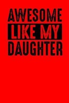 Awesome Like My Daughter: Gag Blank Lined Notebook for Dad Grandpa Stepdad Fathers Day - 6x9 Inch - 120 Pages