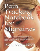 Pain Tracking Notebook for Migraines: Track your pain symptoms and manage headache and chronic pains daily by recording the data of your severity, Dur