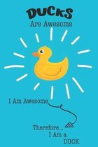 Ducks Are Awesome I Am Awesome Therefore I Am a Duck: Cute Duck Lovers Journal / Notebook / Diary / Birthday or Christmas Gift (6x9 - 110 Blank Lined