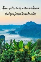 Never Get So Busy Making A Living That You Forget To Make A Life: Motivational & Inspirational Notebook Perfect As A Travel Journal - Mountain Landsca