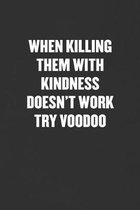 When Killing Them with Kindness Doesn't Work Try Voodoo: Sarcastic Blank Lined Journal - Funny Coworker Friend Gift Notebook