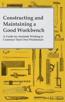 Constructing and Maintaining a Good Workbench - A Guide for Anybody Wishing to Construct Their Own Workbench