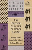 The British Practice of Horse Racing - Including a Brief Guide to the Natural History of Horses