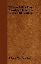 William Tell, A Play, Translated From The German Of Schiller