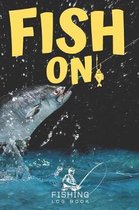 FISH ON - Fishing Log Book - 120 Pages 6x9