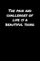 The Pain and Challenges Of Life Is A Beautiful Thing: A soft cover blank lined journal to jot down ideas, memories, goals, and anything else that come