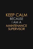 Keep Calm Because I Am A Maintenance Supervisor: Motivational: 6X9 unlined 129 pages Notebook writing journal