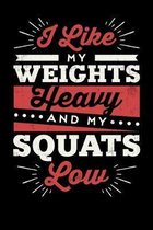 I Like My Weights Heavy And My Squats Low: Inspirational And Motivational Notebook