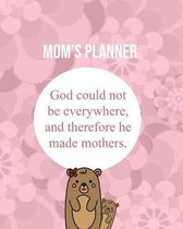 Mom's Planner: God Could Not Be Everywhere, And Therefore He Made Mothers.