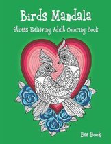 Birds Mandala Stress Relieving Adult Coloring Book: A Stress Management Coloring Book For Adults Meditation And Happiness