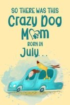 So There Was This Crazy Dog Mom Born in July: Birthday Journ for a Girl Who Loves Her Best Pet (Funny Girl, Dog & Car Cover)