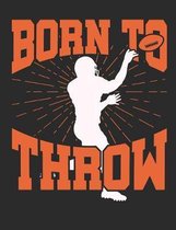 Born to Throw: Football Notebook, Blank Paperback Composition Book To Write In, 150 pages, college ruled