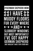 #1 German Shepherd Mom I Have Muddy Floors Fur Every Where And Slobbery Windows But Most Importantly I've Got Happy German Shepherd And I Wouldn't Have it any Others Way!