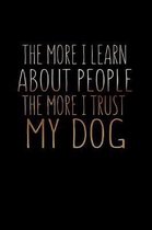 The More I Learn About People The More I Trust My Dog: Funny Life Moments Journal and Notebook for Boys Girls Men and Women of All Ages. Lined Paper N