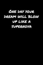 One Day Your Dream Will Blow Up Like A Supernova: A soft cover blank lined journal to jot down ideas, memories, goals, and anything else that comes to