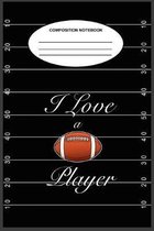 I Love a Football Player Composition Notebook: A 6 x 9, 100-page, college-ruled composition book for people who love football players