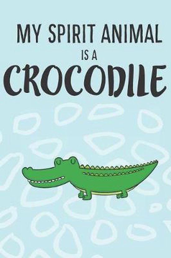 My Spirit Animal Is a Crocodile: Cute Crocodile Lovers Journal / Notebook / Diary /... My Spirit Animal Is a Crocodile: Cute Crocodile Lovers Journal / Notebook / Diary /...