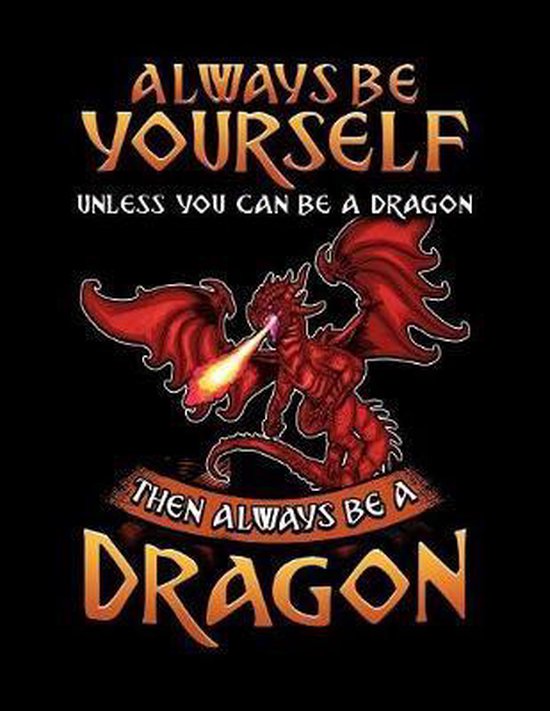 Always Be Yourself Unless You Can Be A Dragon Then Always Be A Dragon