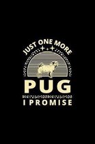 Just One More Pug I Promise: Funny Dog Owner Notebook Or Journal for Dog Trainers Or Animal Lovers