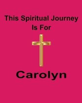 This Spiritual Journey Is For Carolyn: Your personal notebook to help with your spiritual journey