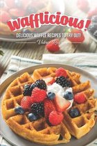 Wafflicious!: Delicious Waffle Recipes to Try Out!