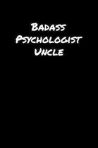 Badass Psychologist Uncle: A soft cover blank lined journal to jot down ideas, memories, goals, and anything else that comes to mind.