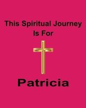 This Spiritual Journey Is For Patricia: Your personal notebook to help with your spiritual journey