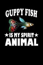 Guppy Fish Is My Spirit Animal