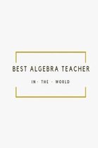 Best Algebra Teacher in the World: White and Gold Teacher Appreciation lined notebook jotter