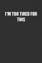I'm Too Tired for This: Sarcastic Blank Lined Journal - Funny Coworker Friend Gift Notebook