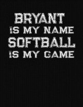 Bryant Is My Name Softball Is My Game