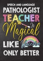 Speech and Language Pathologist Teacher Is Magical Like Unicorn Only Better: Teacher Notebook, Journal or Planner for Teacher Gift, Thank You Gift to