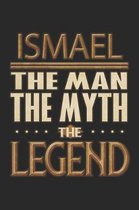 Ismael The Man The Myth The Legend: Ismael Notebook Journal 6x9 Personalized Customized Gift For Someones Surname Or First Name is Ismael