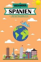 Alexander Spanien Reisetagebuch: Dein pers�nliches Kindertagebuch f�rs Notieren und Sammeln der sch�nsten Erlebnisse in Spanien - Geschenkidee f�r Abe