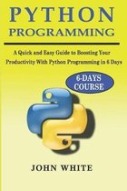 Python Programming: A Quick and Easy Guide to Boosting Your Productivity with Python Programming in 6 Days