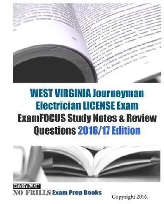 WEST VIRGINIA JOURNEYMAN ELECTRICIAN LICENSE Exam ExamFOCUS Study Notes & Review Questions 2016/17 Edition
